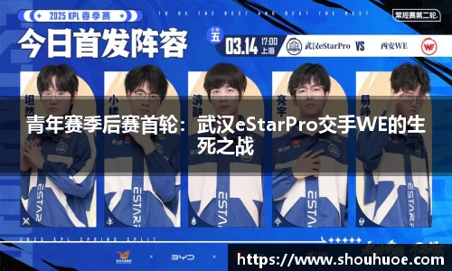 青年赛季后赛首轮：武汉eStarPro交手WE的生死之战